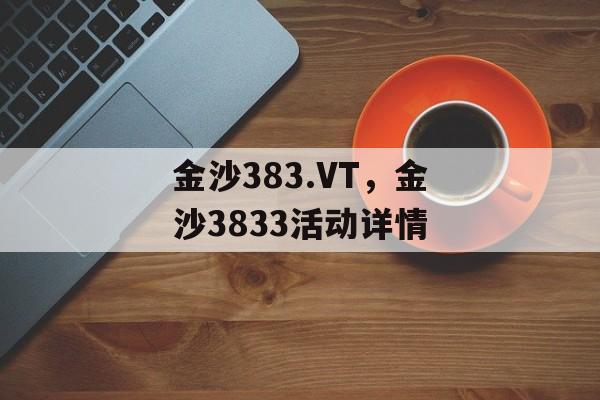 金沙383.VT，金沙3833活动详情